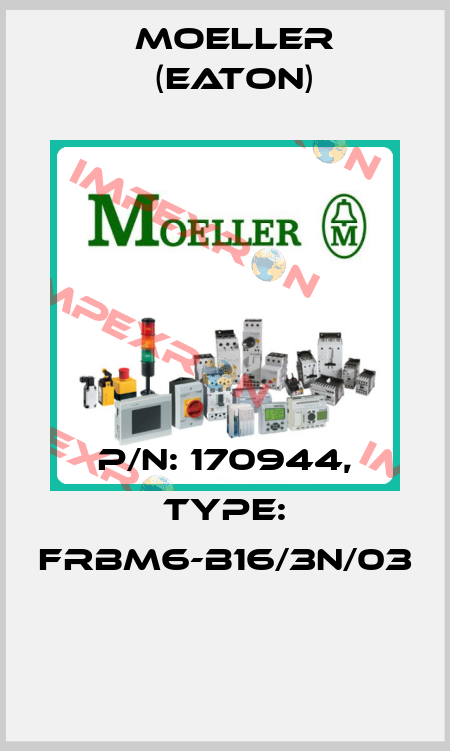 P/N: 170944, Type: FRBM6-B16/3N/03  Moeller (Eaton)