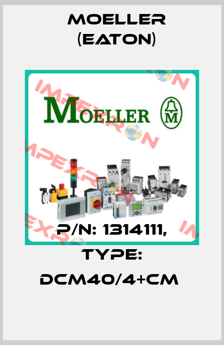 P/N: 1314111, Type: DCM40/4+CM  Moeller (Eaton)