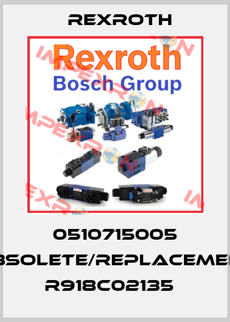 0510715005 obsolete/replacement R918C02135   Rexroth