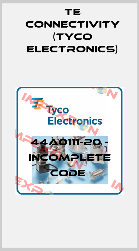 44A0111-20 - incomplete code  TE Connectivity (Tyco Electronics)