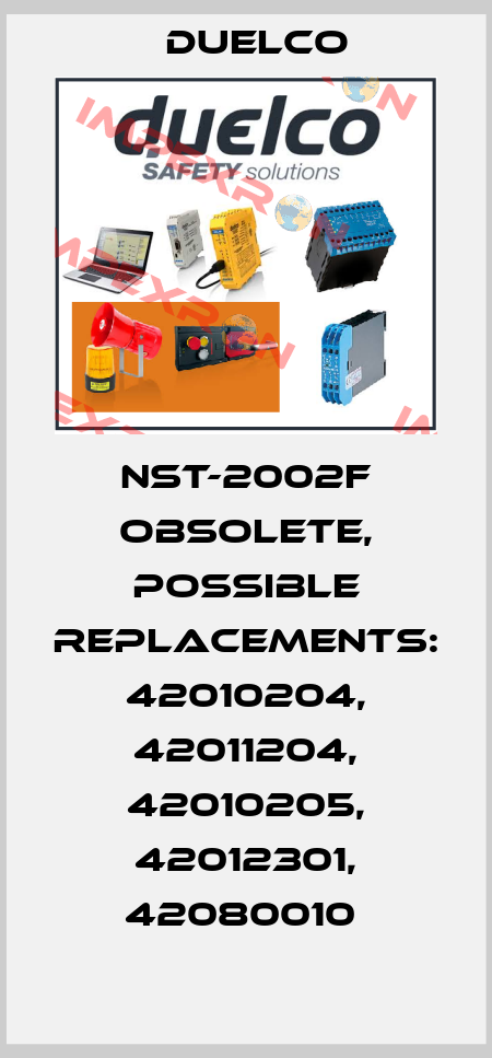 NST-2002F obsolete, possible replacements: 42010204, 42011204, 42010205, 42012301, 42080010  DUELCO