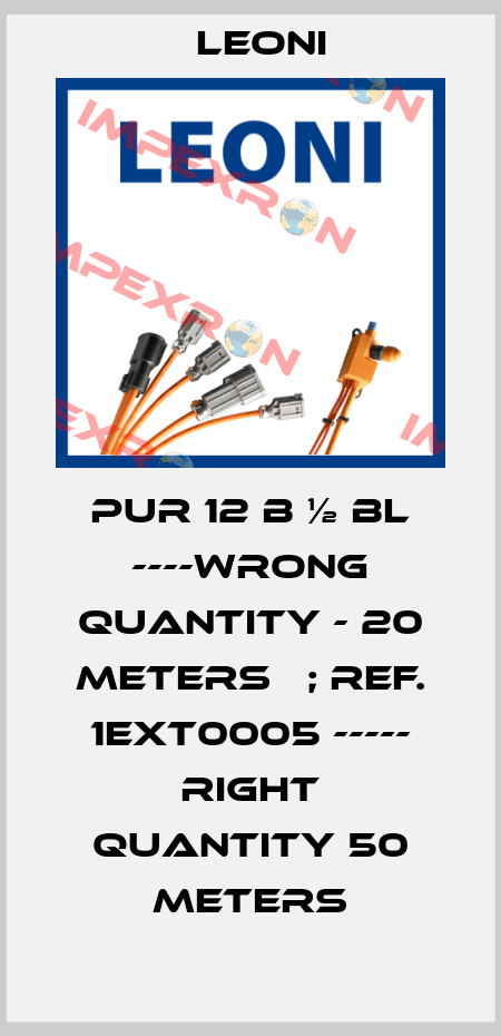 PUR 12 B ½ BL ----wrong quantity - 20 meters   ; ref. 1EXT0005 ----- right quantity 50 meters Leoni