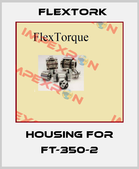 housing for FT-350-2 Flextork