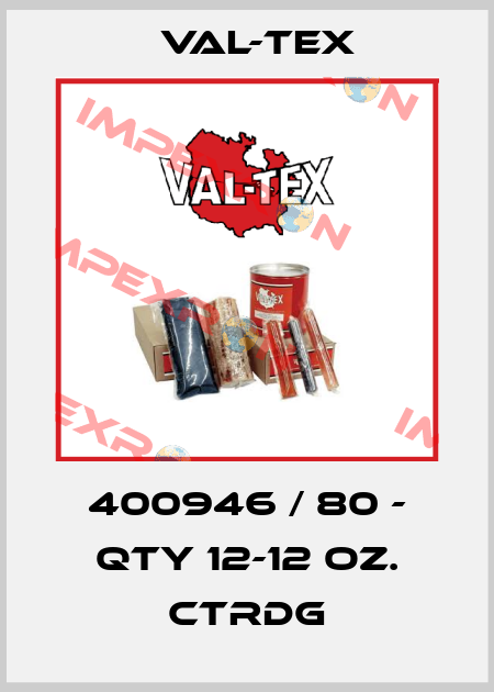 400946 / 80 - QTY 12-12 OZ. CTRDG Val-Tex