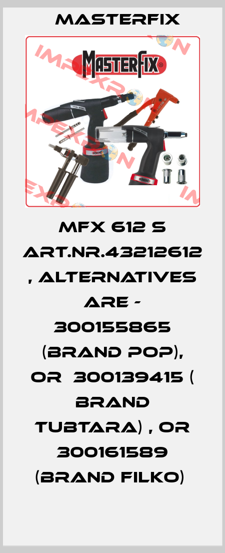 MFX 612 S Art.Nr.43212612 , alternatives are - 300155865 (brand POP), or  300139415 ( brand TUBTARA) , or 300161589 (brand FILKO)  Masterfix